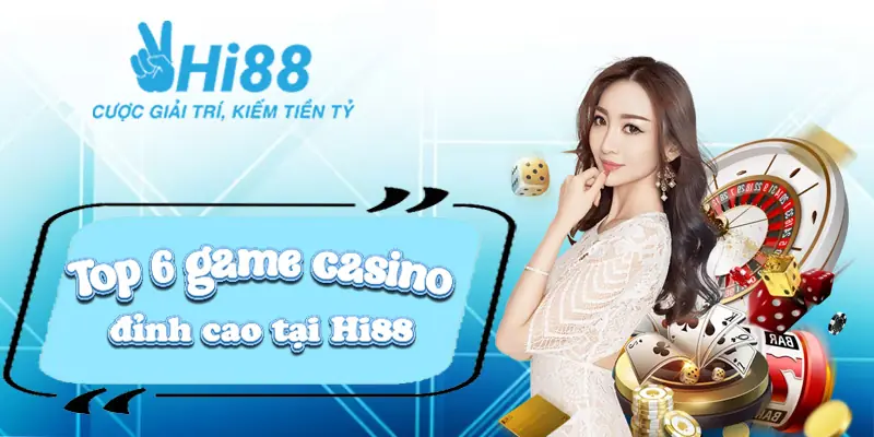 Top 6 game casino đỉnh cao tại Hi88