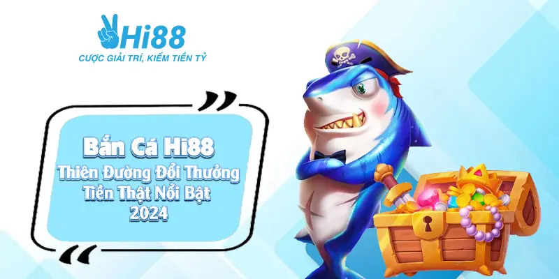 Bắn cá đổi thường Hi88