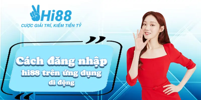Đăng nhập Hi88 ⚡️ Click Nhanh Chóng Rinh Quà Liền Tay Cách đăng nhập hi88 trên ứng dụng di động
