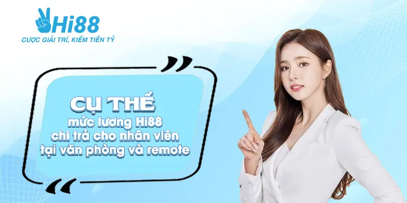 Cụ Thể Mức Lương Hi88 Chi Trả Cho Nhân Viên Tại Văn Phòng Và Remote