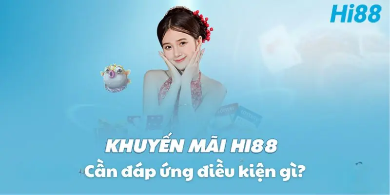 Đăng Ký Tài Khoản Hi88 Tặng 58K - Khuyến Mãi Cho Thành Viên Mới Nhận khuyến mãi đăng ký Hi88 đáp ứng điều kiện gì?