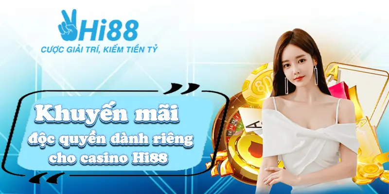 Khuyến mãi độc quyền dành riêng cho casino Hi88
