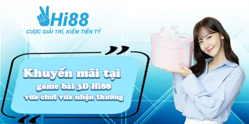 Khuyến mãi tại game bài 3D Hi88 - Vừa chơi vừa nhận thưởng 