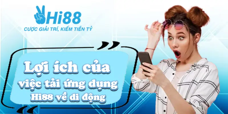 Tải App Hi88 ⚡️ Cách Download Ứng Dụng Nhanh Chuẩn 2024 Lợi ích của việc tải ứng dụng Hi88 về di động