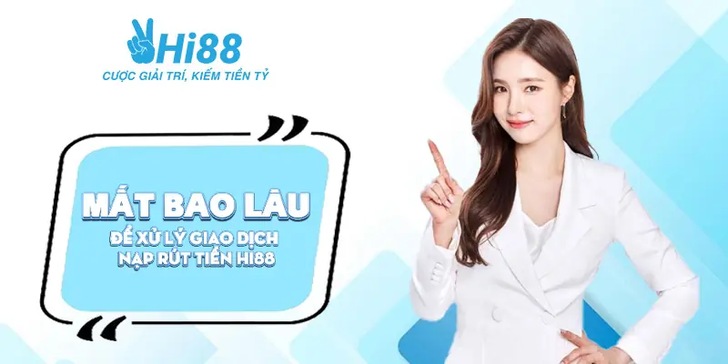 Câu Hỏi Thường Gặp Hi88 ⚡️ Giải Đáp Mọi Thắc Mắc Về Nhà Cái Hi88 Mất bao lâu để xử lý giao dịch nạp rút