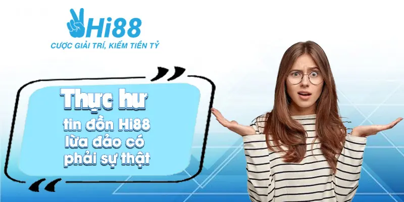 Hi88 lừa đảo ⚡️ Dập tắt tin đồn ngay trong bài viết sự thật này Thực hư tin đồn Hi88 lừa đảo có phải sự thật