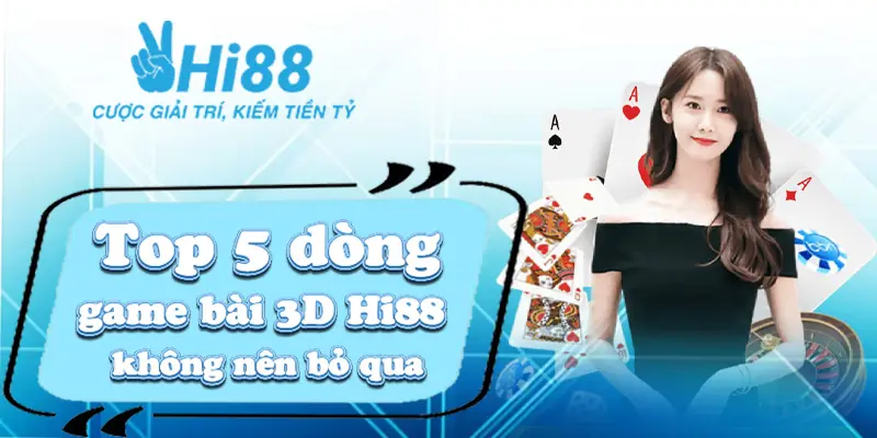 Top 5 dòng game bài 3D Hi88 không nên bỏ qua 