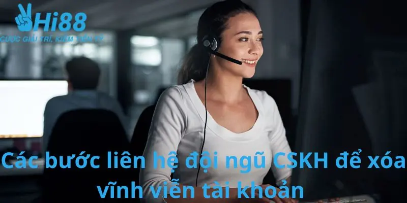 Xoá Tài Khoản Hi88 - Đảm Bảo An Toàn Thông Tin Cá Nhân Các bước liên hệ đội ngũ